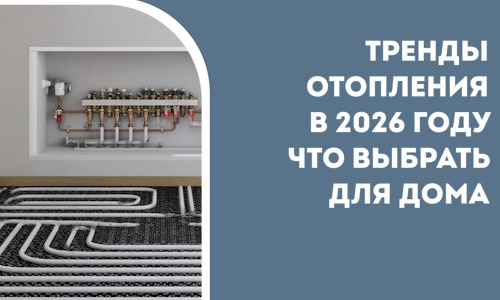 Тренды отопления в 2026 году что выбрать для дома в Ступине